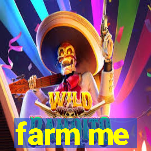 farm me