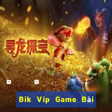 Bik Vip Game Bài Đổi Thưởng Uy Tín