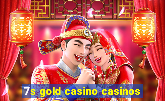 7s gold casino casinos