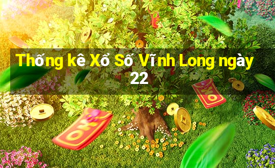 Thống kê Xổ Số Vĩnh Long ngày 22