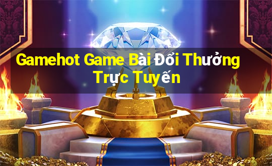 Gamehot Game Bài Đổi Thưởng Trực Tuyến