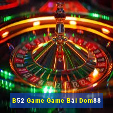 B52 Game Game Bài Dom88