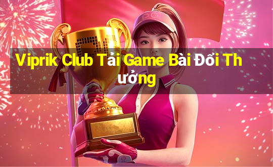 Viprik Club Tải Game Bài Đổi Thưởng