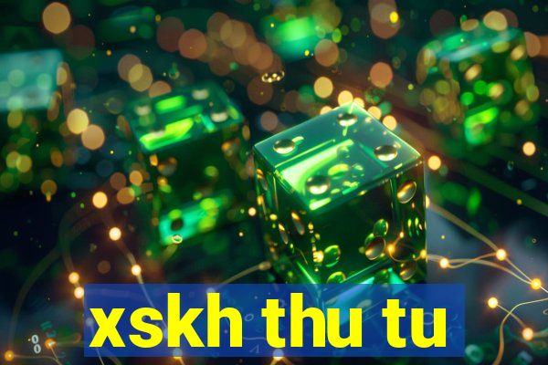 xskh thu tu