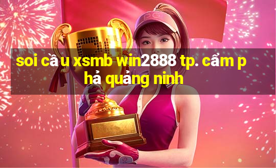 soi cầu xsmb win2888 tp. cẩm phả quảng ninh