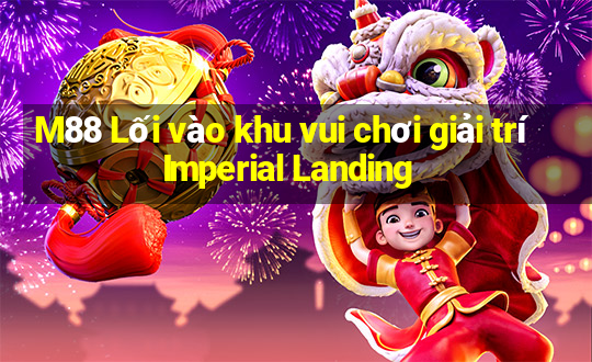 M88 Lối vào khu vui chơi giải trí Imperial Landing