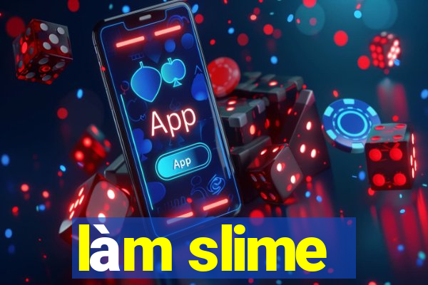 làm slime