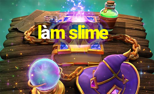 làm slime