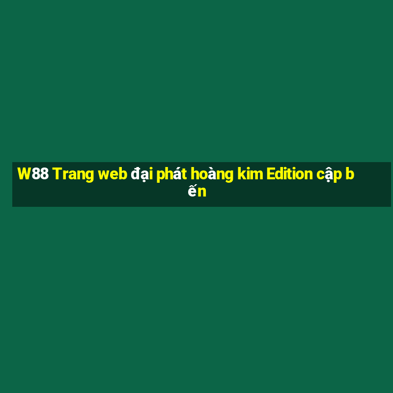 W88 Trang web đại phát hoàng kim Edition cập bến