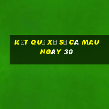 kết quả Xổ Số Cà Mau ngày 30