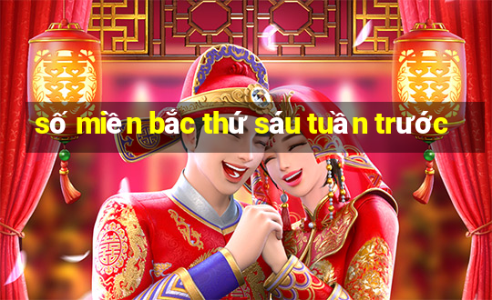 số miền bắc thứ sáu tuần trước