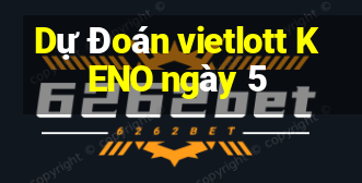 Dự Đoán vietlott KENO ngày 5