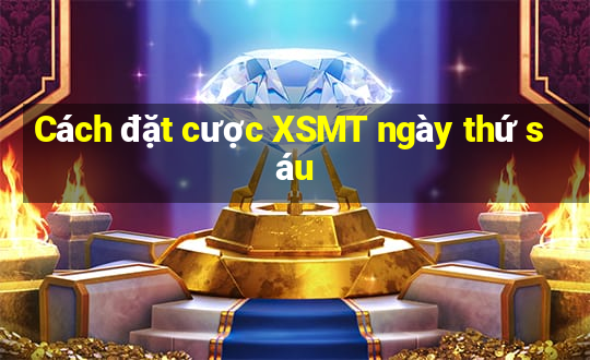 Cách đặt cược XSMT ngày thứ sáu