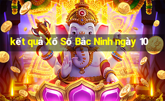 kết quả Xổ Số Bắc Ninh ngày 10