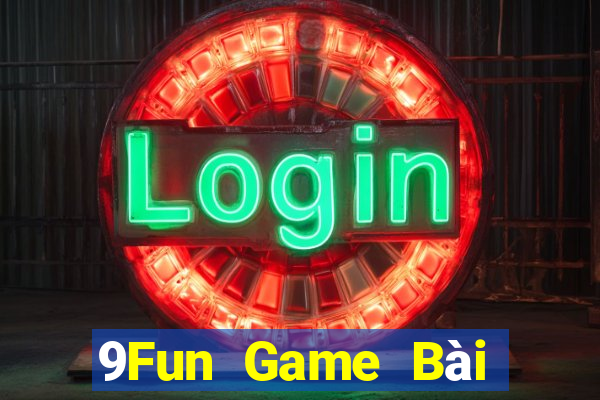 9Fun Game Bài Online Chơi Cùng Bạn Bè