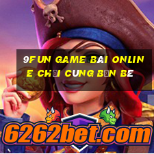 9Fun Game Bài Online Chơi Cùng Bạn Bè