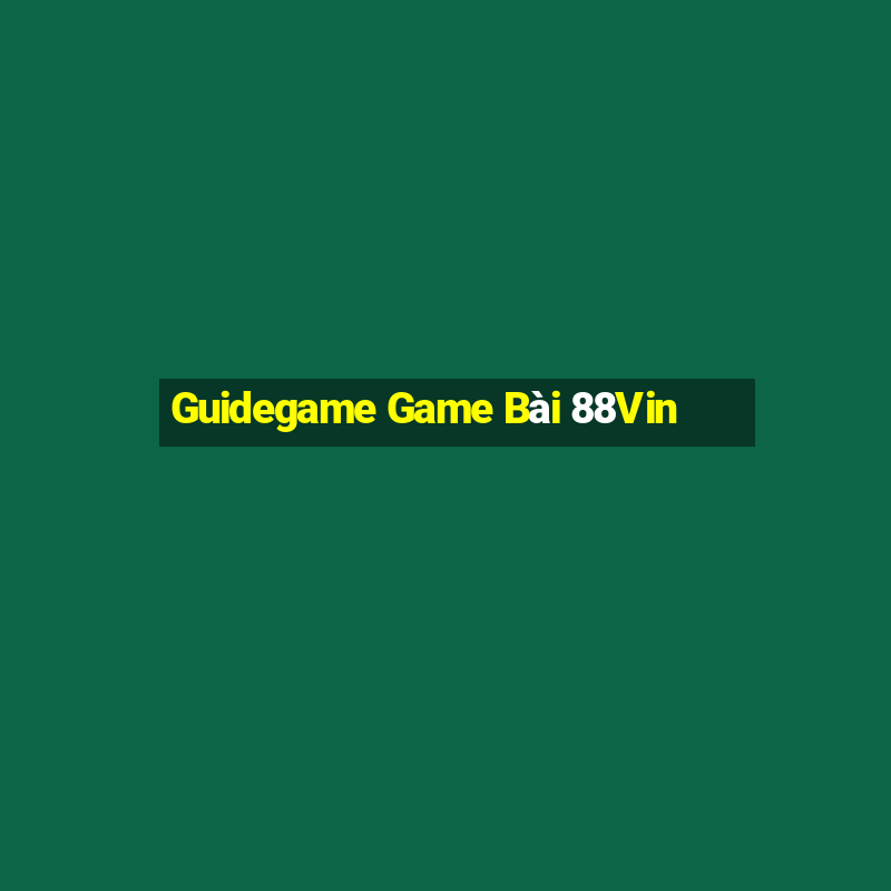 Guidegame Game Bài 88Vin