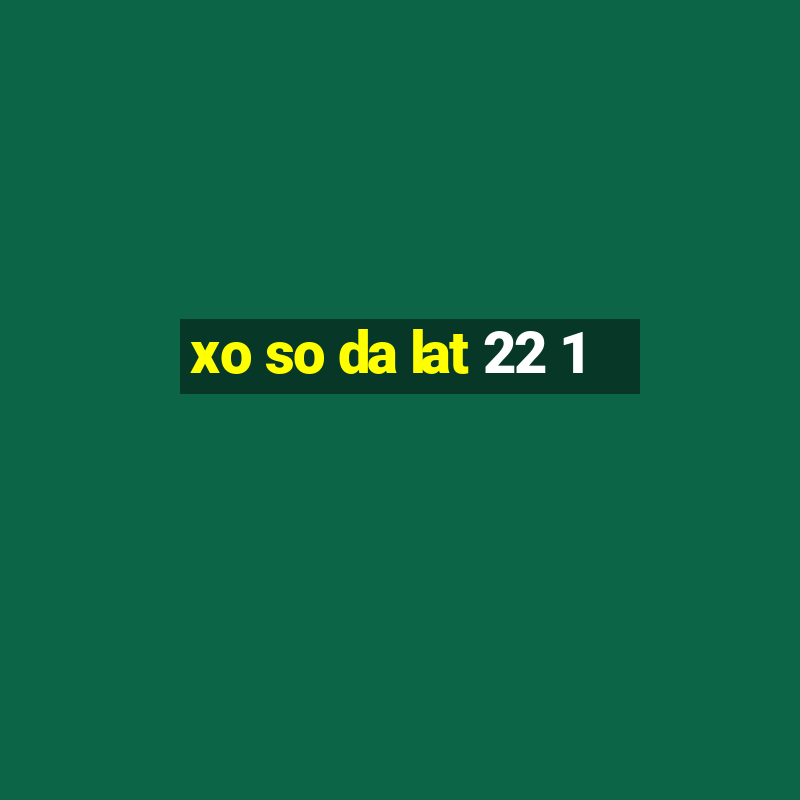 xo so da lat 22 1