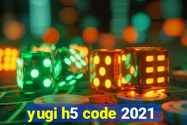 yugi h5 code 2021