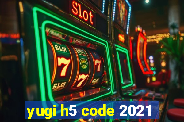 yugi h5 code 2021