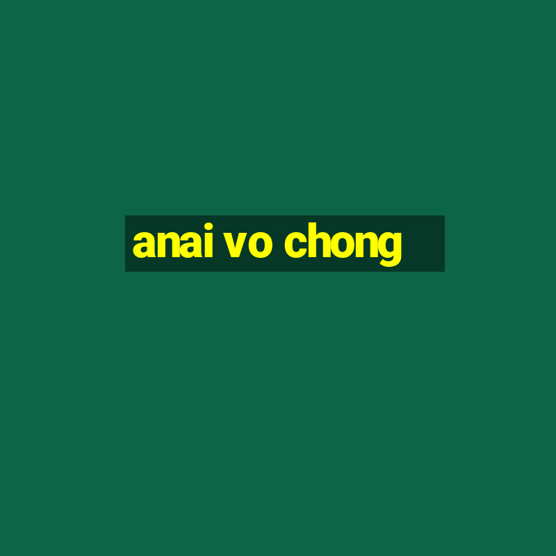 anai vo chong