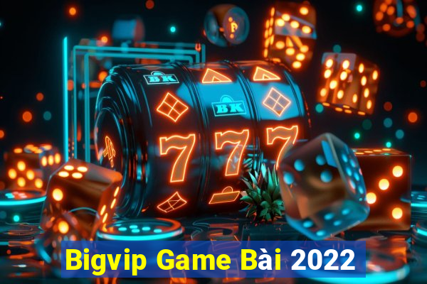 Bigvip Game Bài 2022