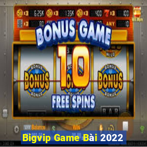 Bigvip Game Bài 2022