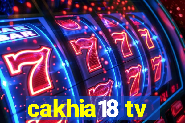 cakhia18 tv