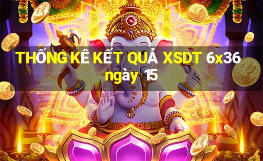 THỐNG KÊ KẾT QUẢ XSDT 6x36 ngày 15