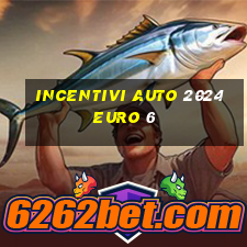 incentivi auto 2024 euro 6