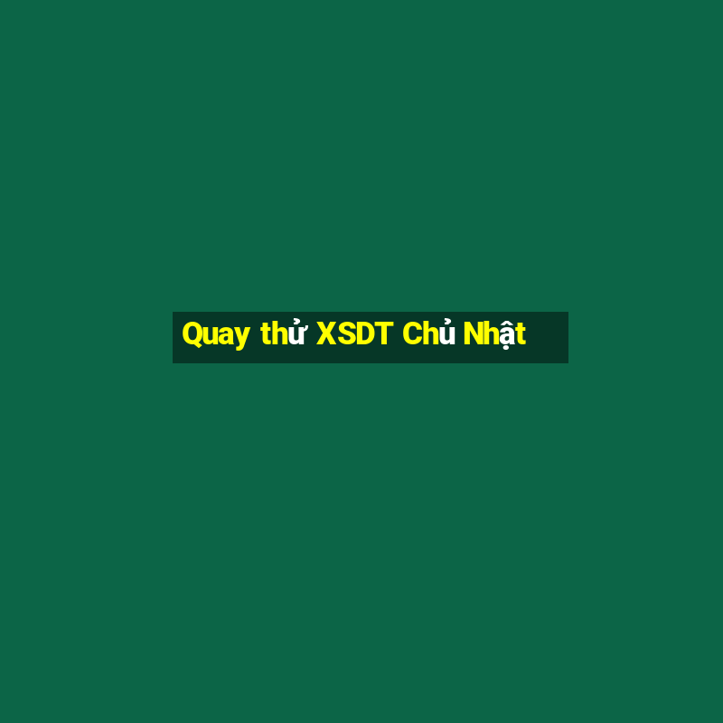 Quay thử XSDT Chủ Nhật