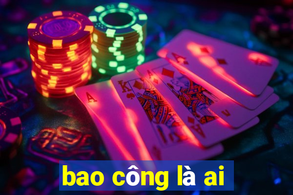 bao công là ai