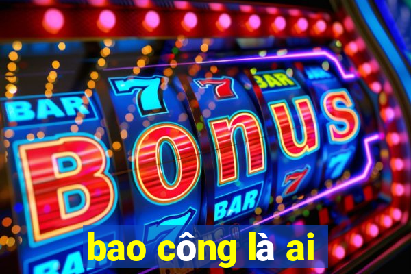 bao công là ai