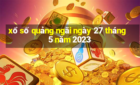 xổ số quảng ngãi ngày 27 tháng 5 năm 2023