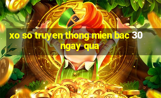 xo so truyen thong mien bac 30 ngay qua