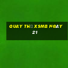 Quay thử XSMB ngày 21