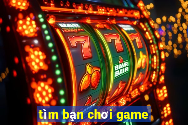 tim ban choi game