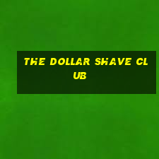 the dollar shave club