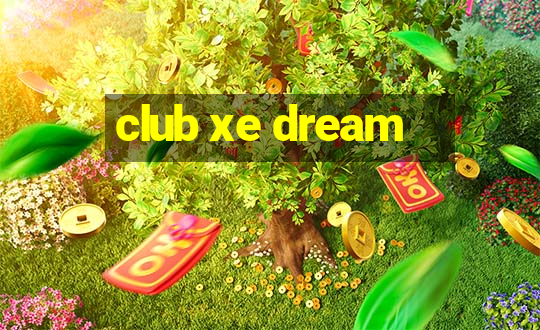 club xe dream