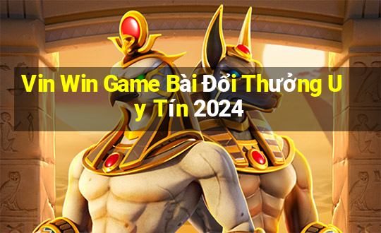 Vin Win Game Bài Đổi Thưởng Uy Tín 2024