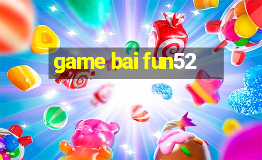 game bai fun52