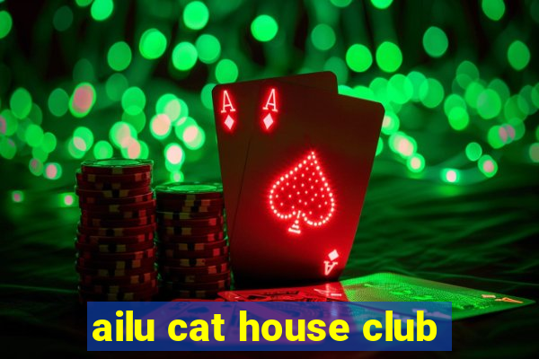 ailu cat house club