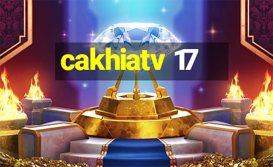 cakhiatv 17