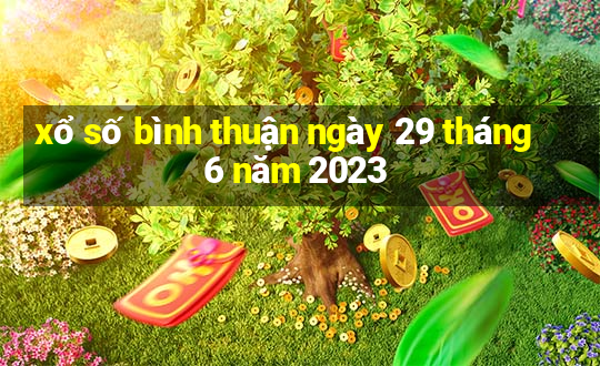 xổ số bình thuận ngày 29 tháng 6 năm 2023