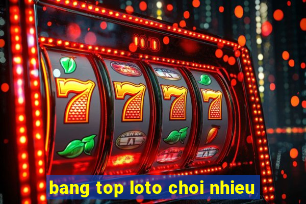 bang top loto choi nhieu