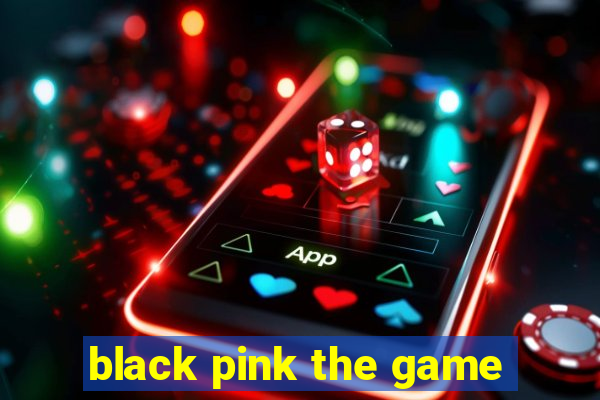 black pink the game