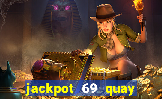 jackpot 69 quay xèng nổ hũ