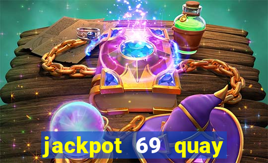 jackpot 69 quay xèng nổ hũ