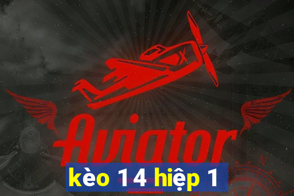 kèo 1 4 hiệp 1