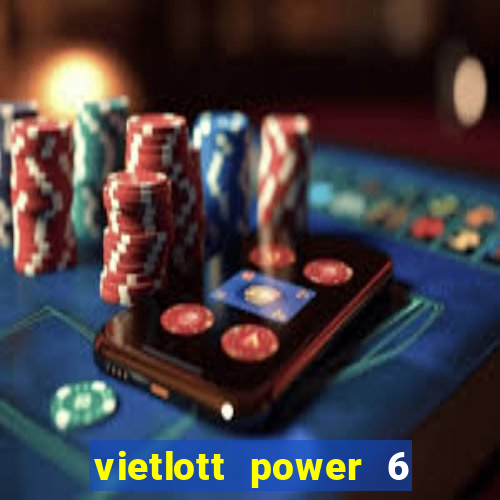 vietlott power 6 55 hôm nay